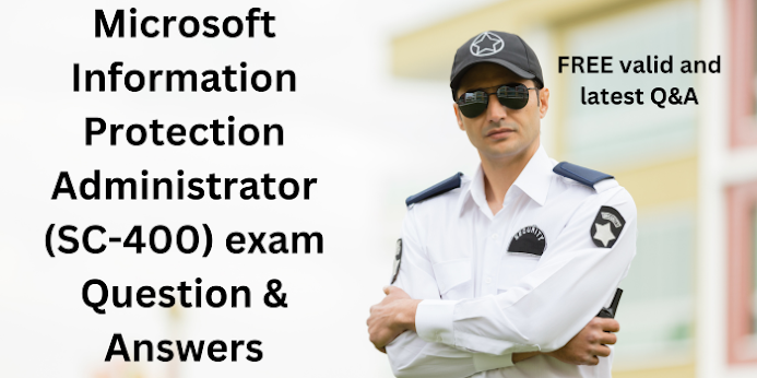 Microsoft SC 400 EXAM Most authentic and latest QUESTION AND ANSWERS (Q&A)