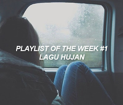 Playlist Of The Week #1 - Lagu Hujan