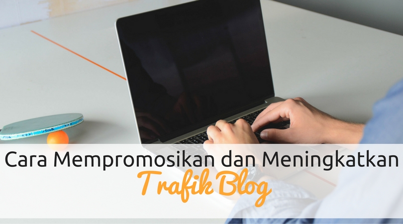 Cara Mempromosikan dan Meningkatkan Trafik Blog 