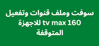 سوفت وملف قنوات وتفعيل tv max 160 للاجهزة المتوقفة