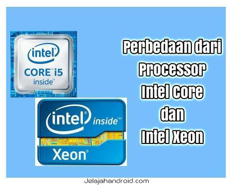 Perbedaan dari Prosesor Intel Core dan Intel Xeon