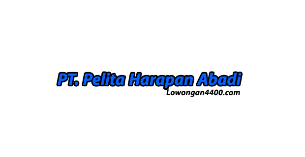 Lowongan Kerja PT. Pelita Harapan Abadi Bogor