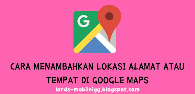 Cara mendaftarkan lokasi dan alamat di Google Maps