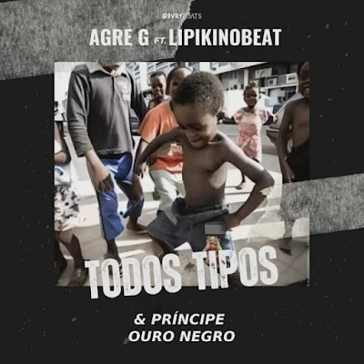 Agre G 2023 – Todos Tipos (feat. Príncipe Ouro Negro) |DOWNLOAD MP3