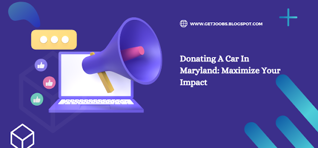 Donating A Car In Maryland: Maximize Your Impact
