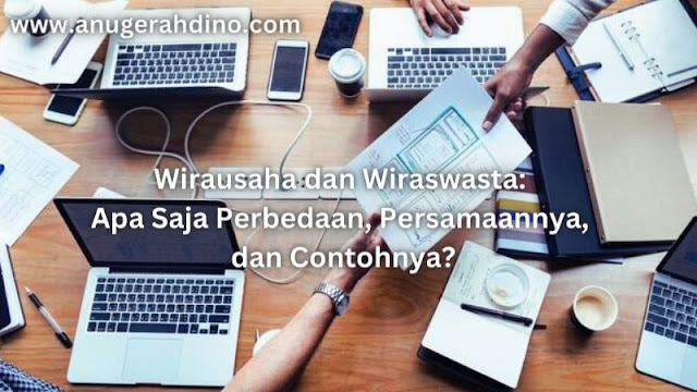 Memahami Dunia Wirausaha dan Wiraswasta: Apa Saja Perbedaan, Persamaannya, dan Contohnya?