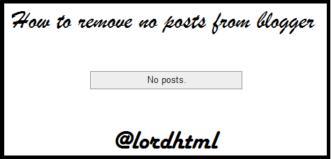 How To Hide/Remove Blogger’s “No Posts”