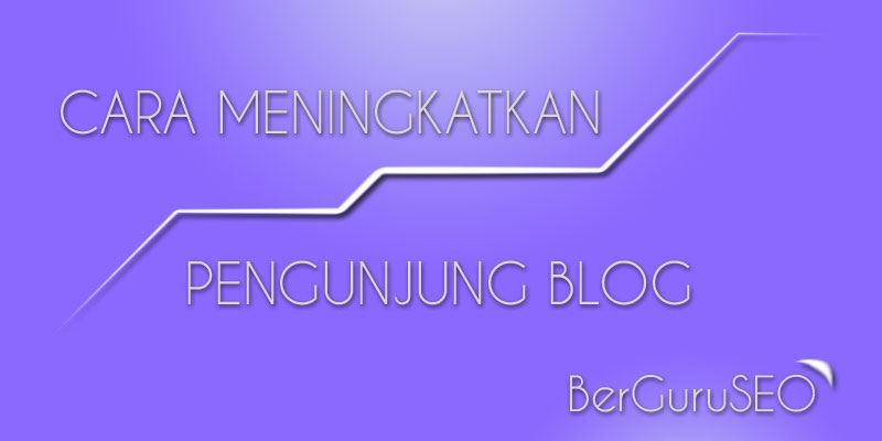 Cara Meningkatkan Pengunjung Blog