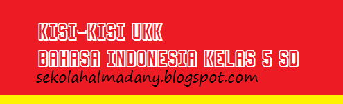 Kisi-Kisi Soal UKK Bahasa Indonesia Kelas 5 SD TP. 2014/2015 Sekolah Al Madany