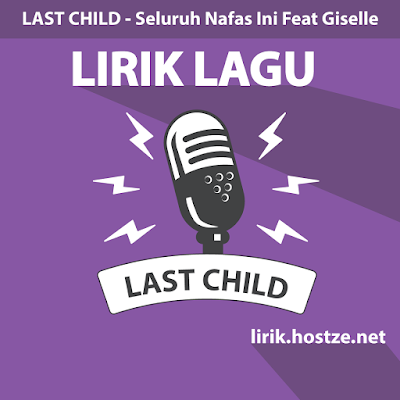 Lirik Lagu Seluruh Nafas Ini Feat Giselle - Last Child - Lirik lagu indonesia