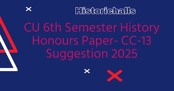CU 6th Semester History Honours Paper- CC-13 Suggestion 2025