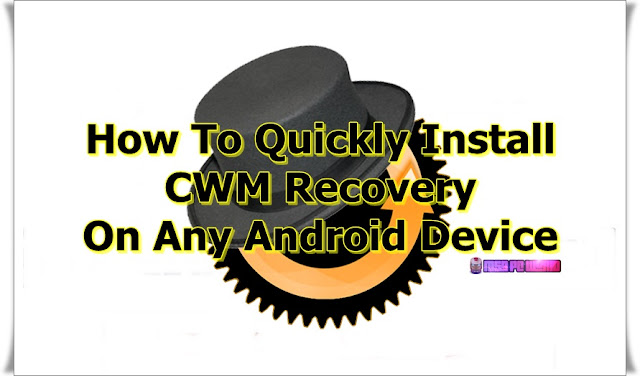 How-To-Quickly-Install-CWM-Recovery-On-Any-Android-Device