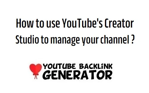 use YouTube's Creator Studio to manage your channel