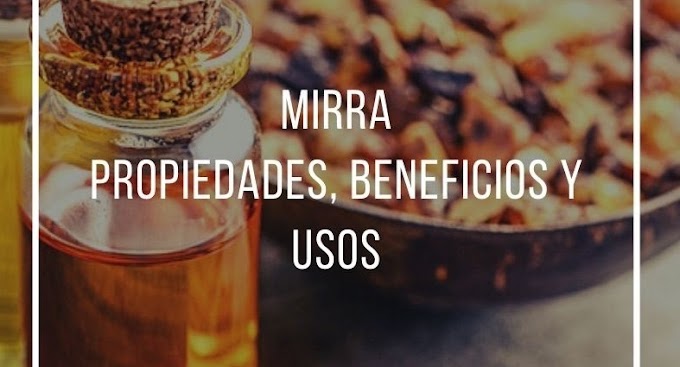 PROPIEDADES, BENEFICIOS Y USOS DE LA MIRRA