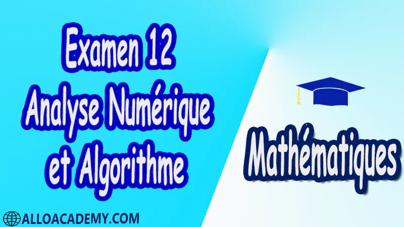 Examen corrigé 12 d’Analyse Numérique et Algorithme PDF Mathématiques Maths Analyse Numérique et Algorithme Analyse Numérique Calculs numériques approchés Zéros de fonctions non-linéaires Approximation et Interpolation Polynomiale Intégration numérique Equations différentielles Systèmes linéaires Algorithmique Introduction et initiation à l’algorithmique Terminologie - Définitions Notions Complémentaires et avancées Cours résumés  exercices corrigés  devoirs corrigés  Examens corrigés Contrôle corrigé travaux dirigés