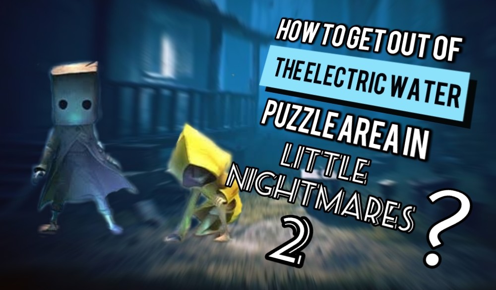 Little Nightmares 2 Electric Water Puzzle: How to get out of this area?