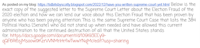As posted on my blog: https://tidbitsbyscotty.blogspot.com/2022/12/have-you-written-supreme-court-yet.html Below is the exact copy of the suggested letter to the Supreme Court Letter about the Election Fraud of the 2020 election and how we can lend our voice about this Election Fraud that has been proven by anyone who has been paying attention. This is the same Supreme Court Case that lists the 384 Political Hacks [Senate] who did not stand up when needed and have allowed this current administration to the continued destruction of all that the United States stands for. https://docs.google.com/document/d/109I93EEy9-qQF6R6sjMsoow9KzrWNMnHrfwTwwYNqMc/edit?usp=sharing