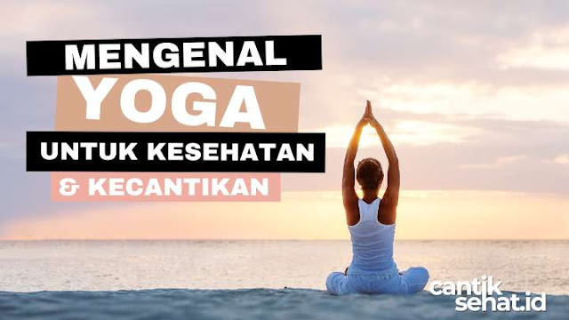 Mengenal Jenis-jenis Yoga untuk Kesehatan dan Kecantikan