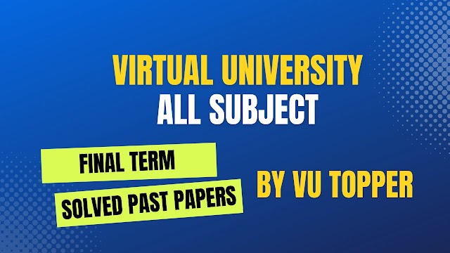 Virtual University All Subject Final term Solved Past Papers | VIRTUAL UNIVERSITY PAST PAPERS