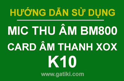 Hướng dẫn sử dụng mic thu âm BM800 và card âm thanh XOX K10