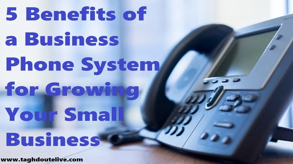 For Growing Your Small Business, Here Are 5 Benefits of a Business Phone System