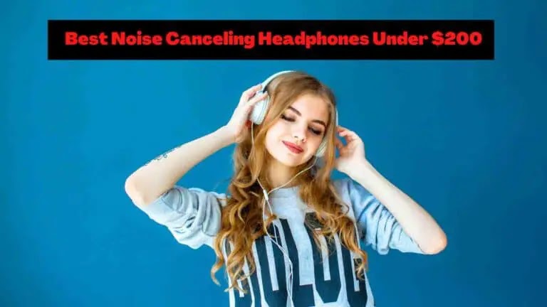 7 Best Noise Canceling Headphones Under $200 Over Ear [Review] : Perfect Choice