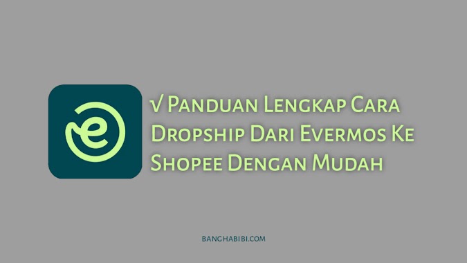 Panduan Lengkap Cara Dropship Dari Evermos Ke Shopee Dengan Mudah