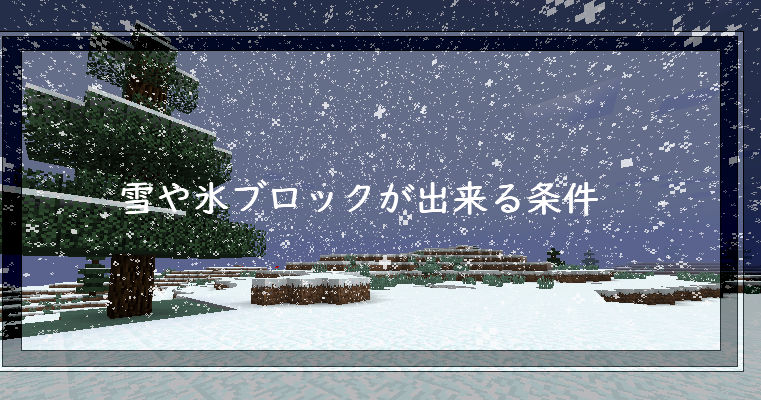 マイクラ 雪や氷ブロックが出来る条件 ゲーム備忘録