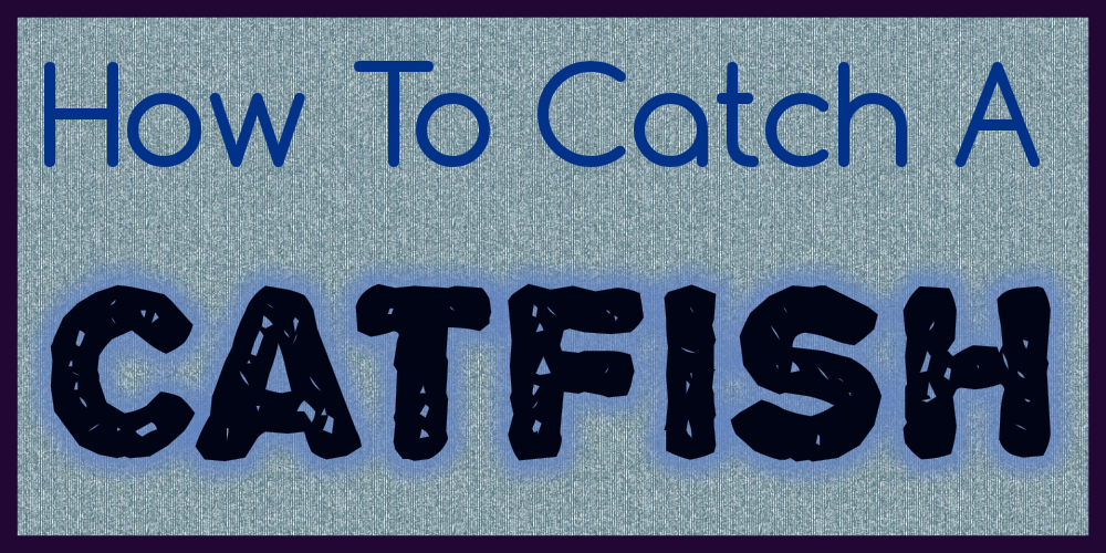 how to catch a catfish online dating