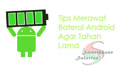 Cara Merawat Baterai Android Agar Tahan Lama Cara Merawat Baterai Android Agar Tahan Lama