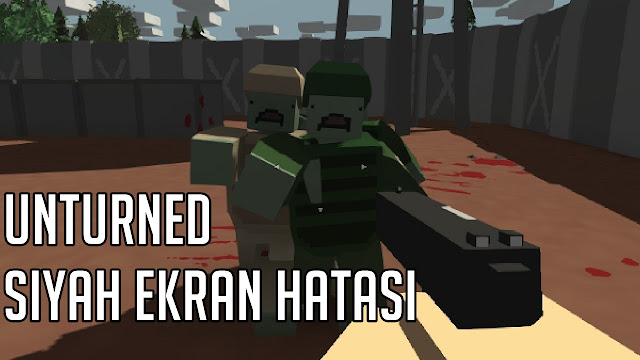 Unturned Siyah Ekran Hatası Çözümü - Versiyon 3.21.2.0