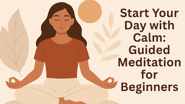 Start Your Day with Calm: Simple Guided Meditation Ideas for Beginners