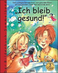 Ich bleib gesund!: Sammelband enthält die Bilderbücher: Die Zahnputzfee; Bert, der Gemüsekobold; Immuno