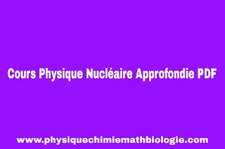 Cours Physique Nucléaire Approfondie PDF