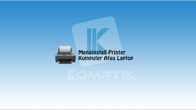 Menginstall Printer Ke Komputer Atau Laptop