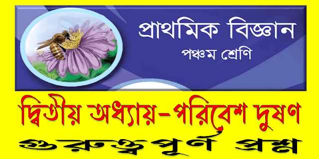 প্রাথমিক শিক্ষা সমাপনী পরীক্ষার প্রাথমিক বিজ্ঞান বিষয়ের দ্বিতীয় অধ্যায়ের (পরিবেশ দূষণ) পরীক্ষায় আসা কিছু গুরুত্ত্বপূর্ণ প্রশ্ন।