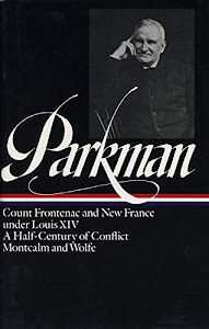 Francis Parkman: France and England in North America Vol. 2 (LOA #12): Count Frontenac and New France under Louis XIV / A Half-Century of Conflict / Montcalm and Wolfe
