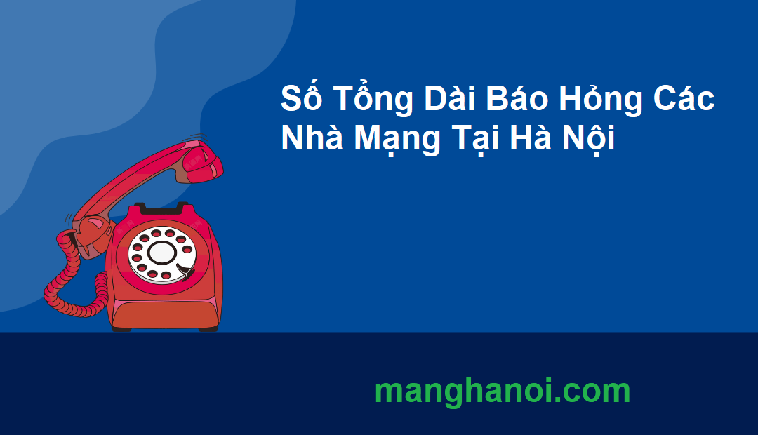 Số Tổng Dài Báo Hỏng Các Nhà Mạng Tại Hà Nội