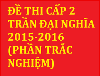 de thi cap 2 tran dai nghia 2015 2016 phan trac nghiem