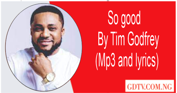 So good lyrics by Tim Godfrey (Mp3)