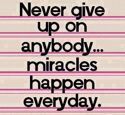 Never give up on anybody... miracles happen everyday. 