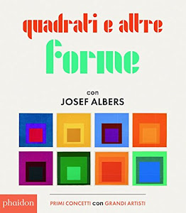 Quadrati e altre forme con Albers Josef. Ediz. illustrata