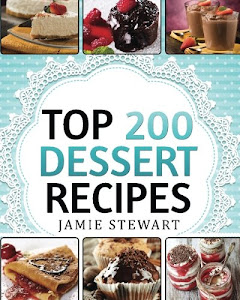Dessert Cookbook - Top 200 Dessert Recipes: (Delicious and Healthy Recipes for Any Occasion - Christmas, New Year's Eve, etc. Cakes, Muffins, Cookies, Chocolate Bars, Ice Cream, Marshmallow, Candy)