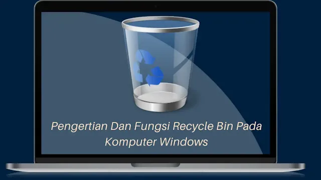 Pengertian Dan Fungsi Recycle Bin Pada Komputer Windows