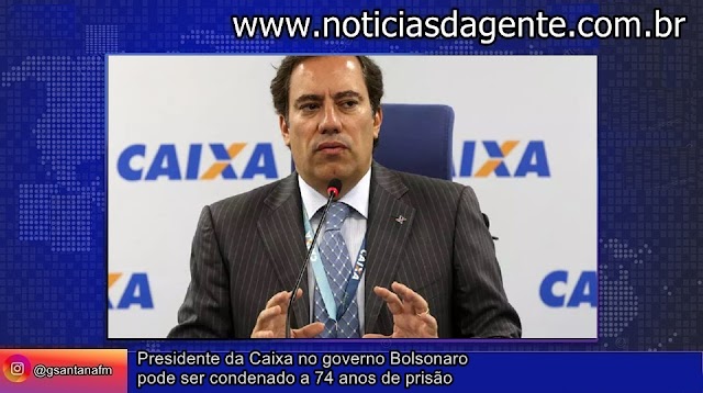 Presidente da Caixa no governo Bolsonaro pode ser condenado a 74 anos de prisão