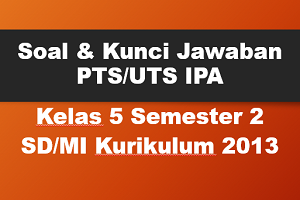 Download Soal dan Kunci Jawaban PTS/UTS IPA Kelas 5 Semester 2 SD/MI Kurikulum 2013