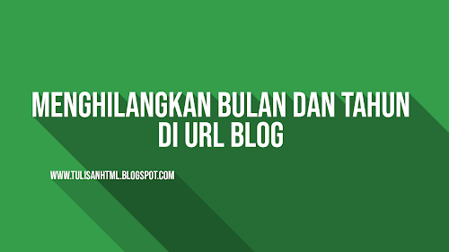 Cara Menghilangkan Bulan dan Tahun di URL Postingan Blog
