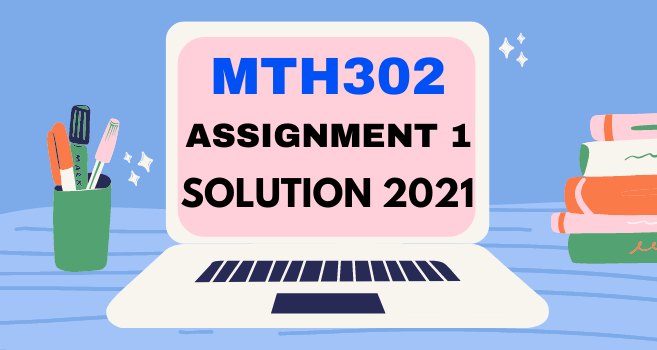 MTH302 Assignment 1 Solution Spring 2021