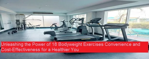 Unleashing the Power of 18 Bodyweight Exercises Convenience and Cost-Effectiveness for a Healthier You