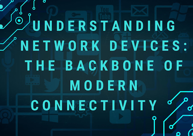 Understanding Network Devices: The Backbone of Modern Connectivity
